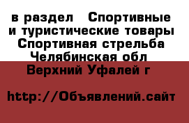  в раздел : Спортивные и туристические товары » Спортивная стрельба . Челябинская обл.,Верхний Уфалей г.